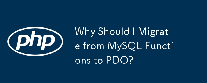 为什么应该从 MySQL 函数迁移到 PDO？