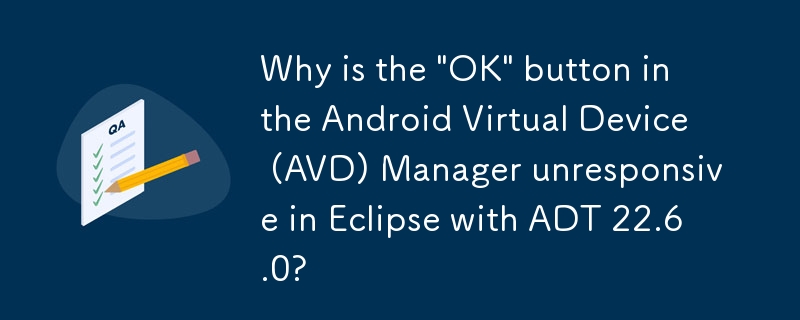 Mengapa butang 'OK' dalam Pengurus Peranti Maya (AVD) Android tidak bertindak balas dalam Eclipse dengan ADT 22.6.0?