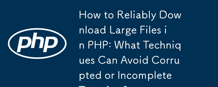 Comment télécharger de manière fiable des fichiers volumineux en PHP : quelles techniques peuvent éviter les transferts corrompus ou incomplets ?