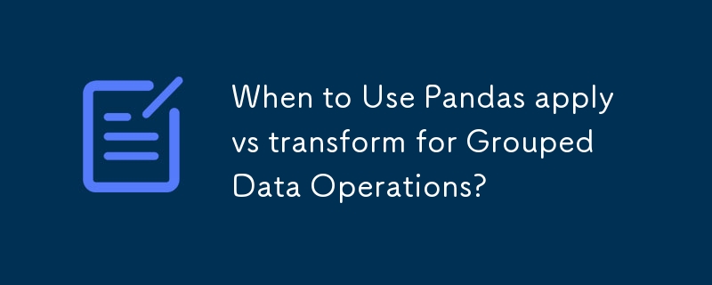 When to Use Pandas apply vs transform for Grouped Data Operations?