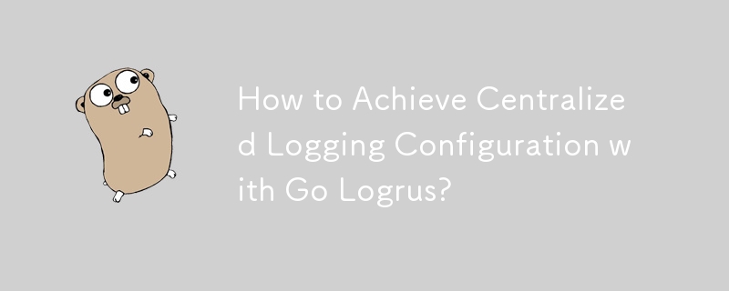 Comment obtenir une configuration de journalisation centralisée avec Go Logrus ?