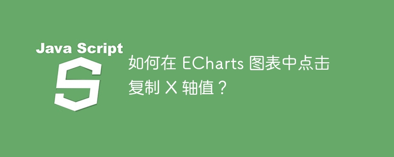 如何在 echarts 图表中点击复制 x 轴值?