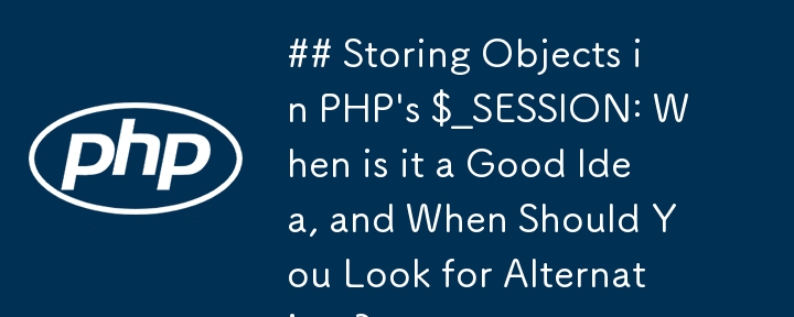 Objekte in $_SESSION von PHP speichern: Wann ist es eine gute Idee und wann sollten Sie nach Alternativen suchen?