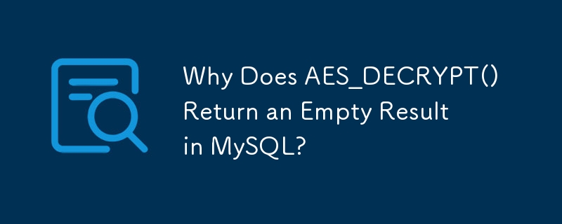 Mengapakah AES_DECRYPT() Mengembalikan Keputusan Kosong dalam MySQL?