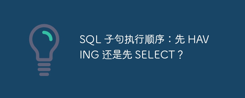 SQL 子句執(zhí)行順序：先 HAVING 還是先 SELECT？