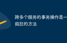 跨多个服务的事务操作是一种疯狂的方法