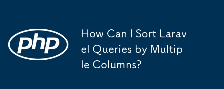 How Can I Sort Laravel Queries by Multiple Columns?