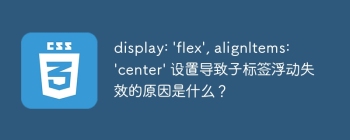 display: 'flex', alignItems: 'center' 设置导致子标签浮动失效的原因是什么？
