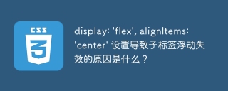 display: 'flex', alignItems: 'center' 设置导致子标签浮动失效的原因是什么？