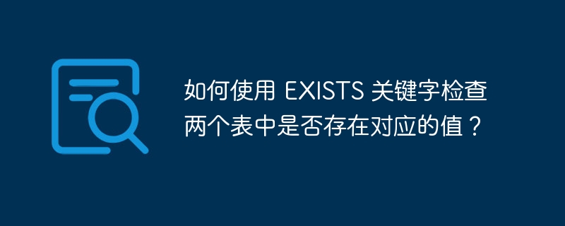 如何使用 EXISTS 關鍵字檢查兩個表中是否存在對應的值？