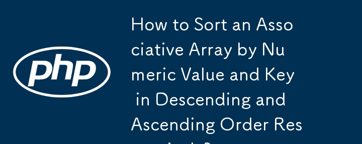 How to Sort an Associative Array by Numeric Value and Key in Descending and Ascending Order Respectively?