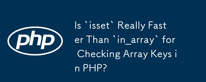 Is `isset` Really Faster Than `in_array` for Checking Array Keys in PHP?