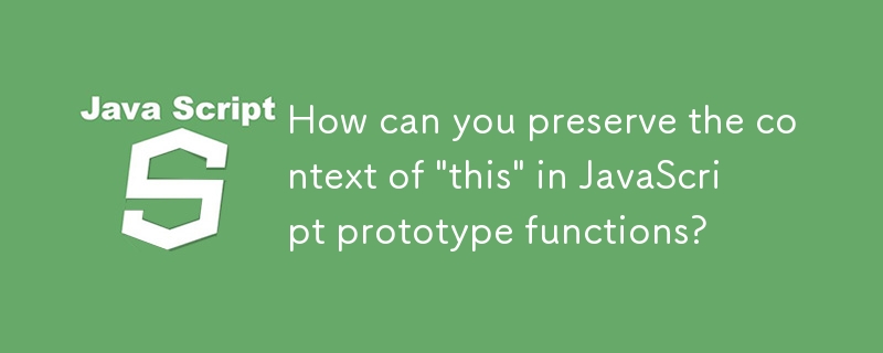 如何在 JavaScript 原型函数中保留'this”的上下文？