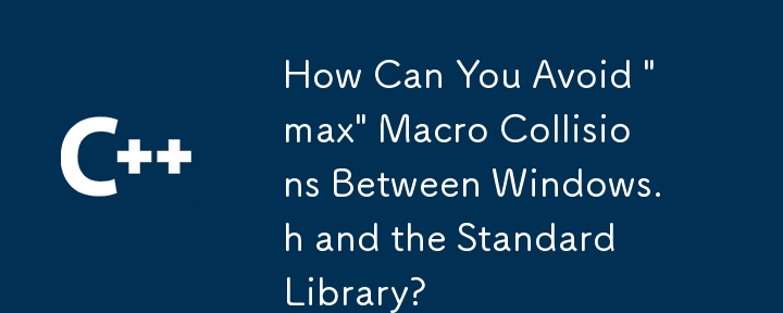 如何避免 Windows.h 和标准库之间的“最大”宏冲突？