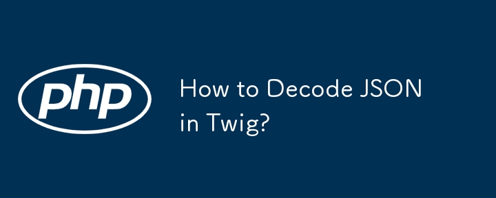 How to Decode JSON in Twig?