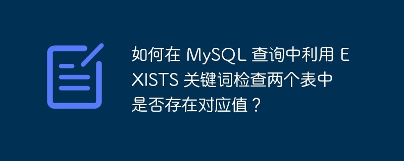 如何在 MySQL 查詢中利用 EXISTS 關鍵詞檢查兩個表中是否存在對應值？ - 小浪云數據