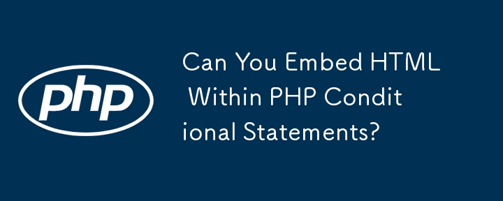 Can You Embed HTML Within PHP Conditional Statements?