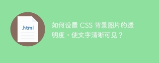 如何设置 CSS 背景图片的透明度，使文字清晰可见？