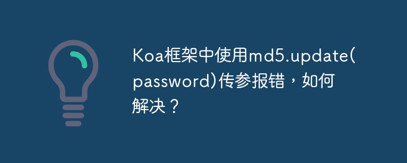 Koa框架中使用md5.update(password)傳參報錯，如何解決？