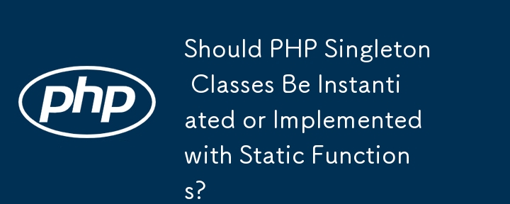 Patutkah Kelas PHP Singleton Dimulakan atau Dilaksanakan dengan Fungsi Statik?