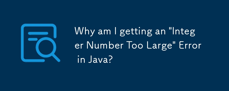 Why am I getting an 'Integer Number Too Large' Error in Java?