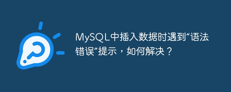 MySQL中插入數據時遇到“語法錯誤”提示，如何解決？ - 小浪云數據