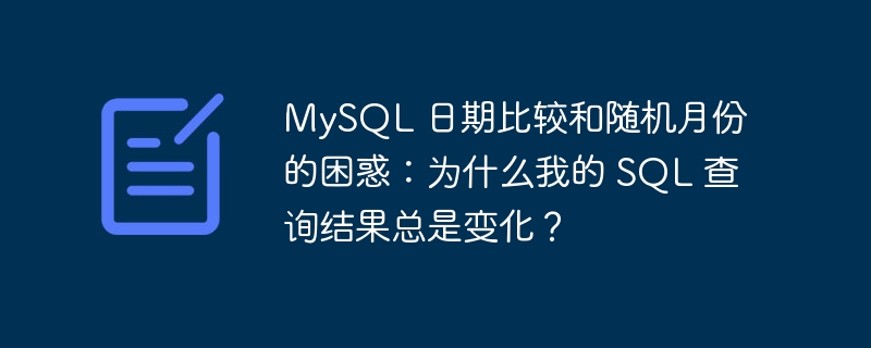 MySQL 日期比較和隨機月份的困惑：為什么我的 SQL 查詢結果總是變化？ - 小浪云數據