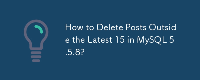 Wie lösche ich Beiträge außerhalb der neuesten 15 in MySQL 5.5.8?