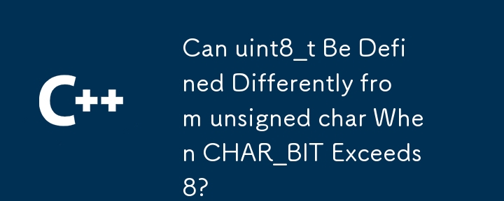 当CHAR_BIT超过8时，uint8_t可以与unsigned char不同地定义吗？