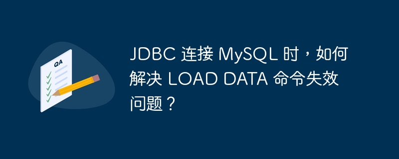 JDBC 连接 MySQL 时，如何解决 LOAD DATA 命令失效问题？-小浪学习网