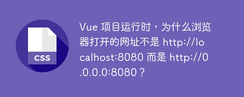 vue 项目运行时,为什么浏览器打开的网址不是 http://localhost:8080 而是 http://0.0.0.0:8080?