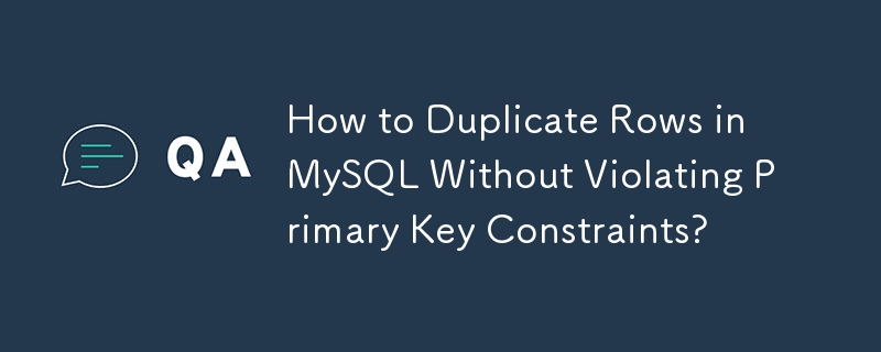 How to Duplicate Rows in MySQL Without Violating Primary Key Constraints?