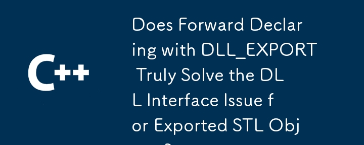 La déclaration directe avec DLL_EXPORT résout-elle vraiment le problème de l'interface DLL pour les objets STL exportés ?