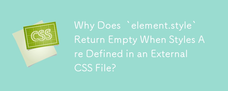 当在外部 CSS 文件中定义样式时，为什么 `element.style` 返回空？