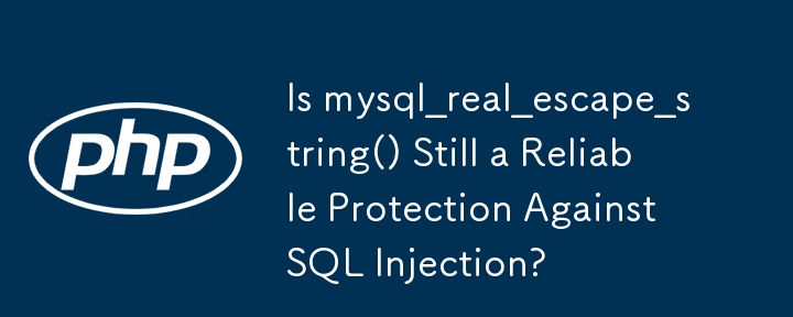 Is mysql_real_escape_string() Still a Reliable Protection Against SQL Injection?