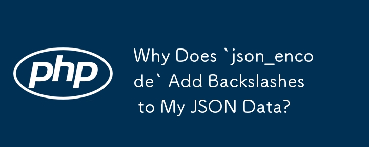 Why Does `json_encode` Add Backslashes to My JSON Data?