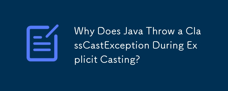 Mengapa Java Melemparkan ClassCastException Semasa Casting Eksplisit?