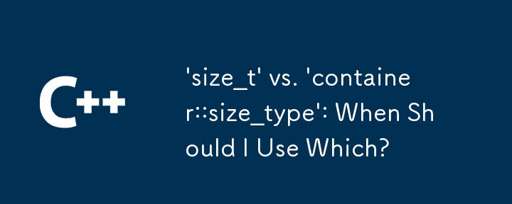 “size_t”與“container::size_type”：我什麼時候應該使用哪一個？