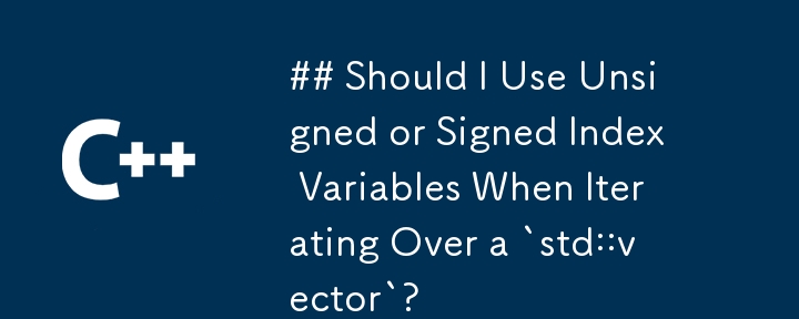 迭代“std::vector”時應該使用無符號還是有符號索引變數？