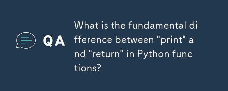 Python函數中的「print」和「return」之間的根本差異是什麼？