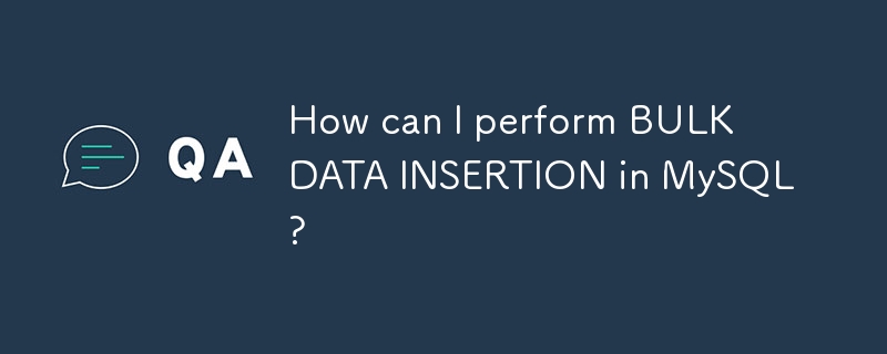 Comment puis-je effectuer une INSERTION DE DONNÉES EN BULK dans MySQL ?