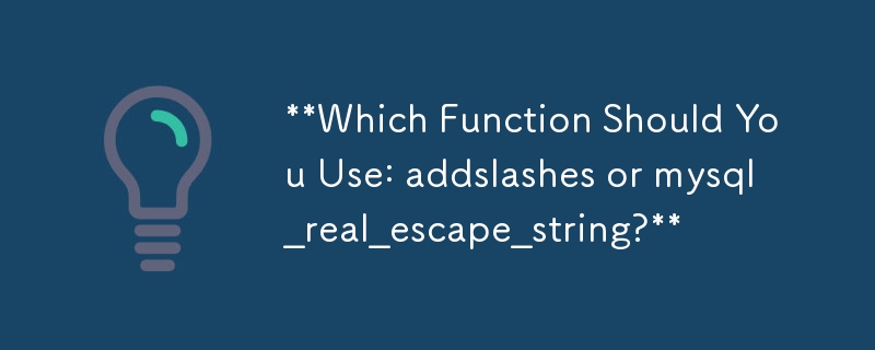 Quelle fonction devez-vous utiliser : addlashes ou mysql_real_escape_string ?