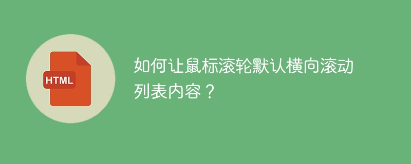 如何让鼠标滚轮默认横向滚动列表内容？ 

