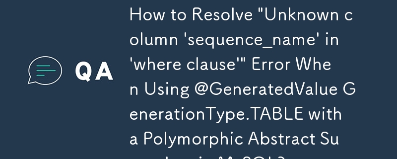 Comment résoudre l'erreur « Colonne inconnue 'sequence_name' dans 'where clause'' lors de l'utilisation de @GeneratedValue GenerationType.TABLE avec une superclasse abstraite polymorphe dans MySQL ?