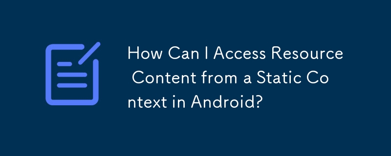 Android の静的コンテキストからリソース コンテンツにアクセスするにはどうすればよいですか?