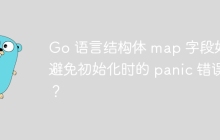 Go 语言结构体 map 字段如何避免初始化时的 panic 错误？