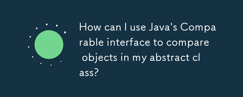Java の Comparable インターフェイスを使用して、抽象クラス内のオブジェクトを比較するにはどうすればよいですか?