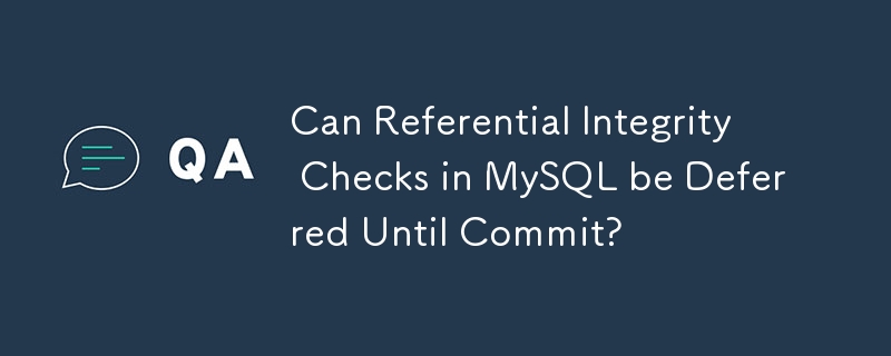 MySQL의 참조 무결성 검사를 커밋할 때까지 연기할 수 있습니까?