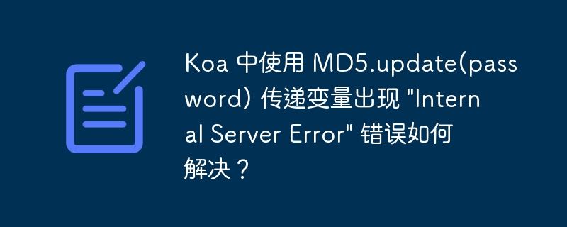 Koa 中使用 MD5.update(password) 传递变量出现 "Internal Server Error" 错误如何解决？-小浪学习网