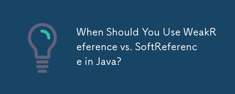 Bilakah Anda Harus Menggunakan WeakReference vs. SoftReference di Java?